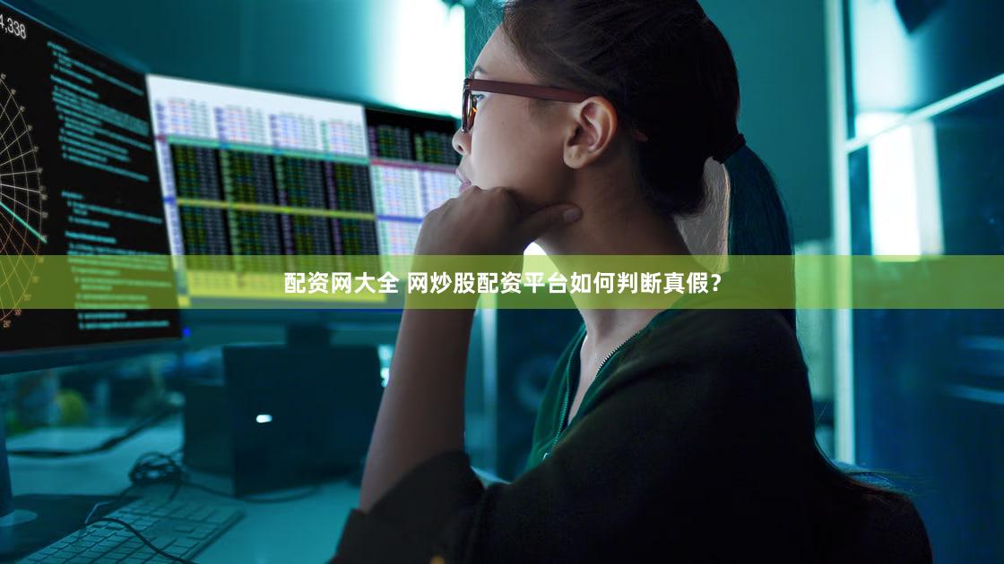 配资网大全 网炒股配资平台如何判断真假？