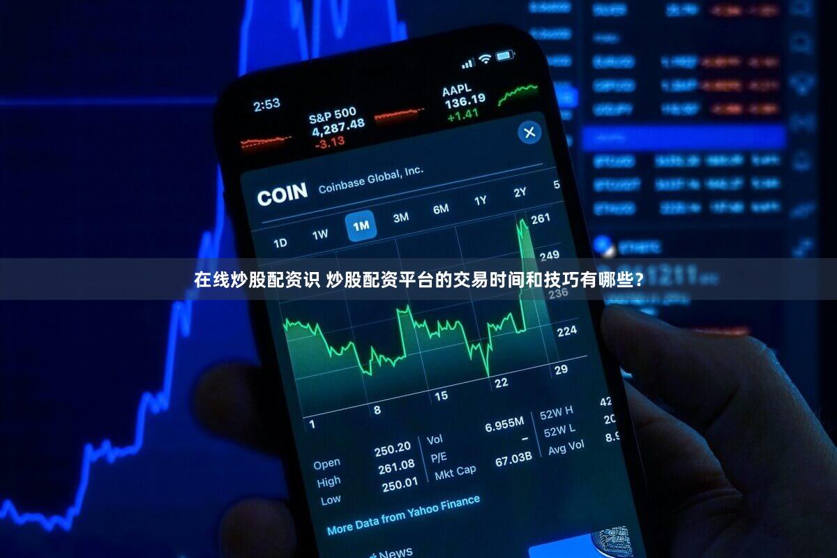 在线炒股配资识 炒股配资平台的交易时间和技巧有哪些？