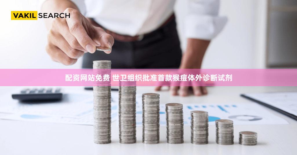 配资网站免费 世卫组织批准首款猴痘体外诊断试剂