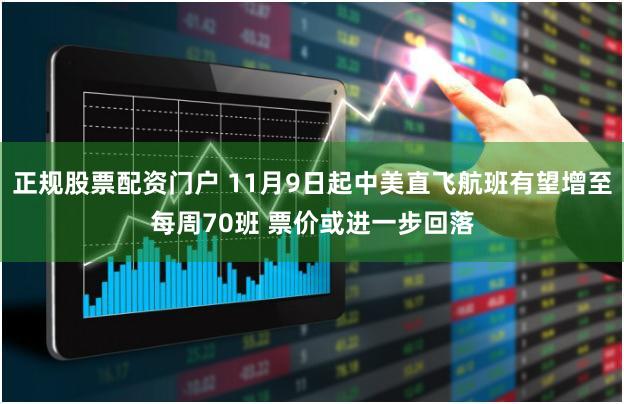 正规股票配资门户 11月9日起中美直飞航班有望增至每周70班 票价或进一步回落