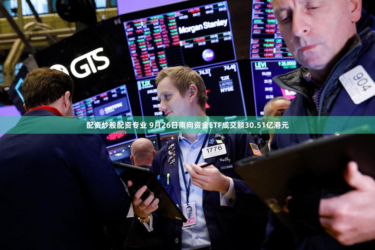 配资炒股配资专业 9月26日南向资金ETF成交额30.51亿港元