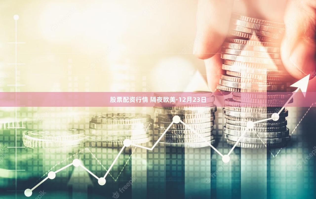 股票配资行情 隔夜欧美·12月23日