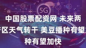 中国股票配资网 未来两周产区天气转干 美豆播种有望加快