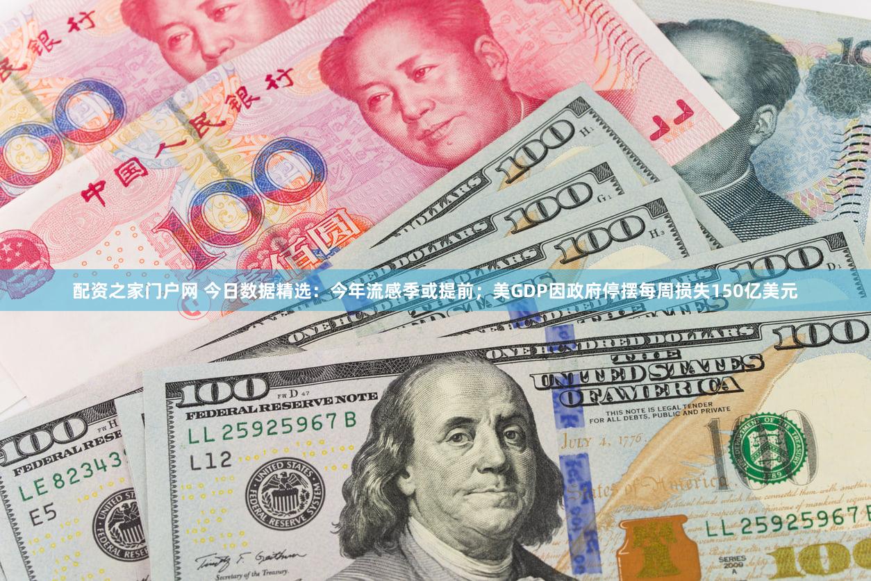 配资之家门户网 今日数据精选：今年流感季或提前；美GDP因政府停摆每周损失150亿美元