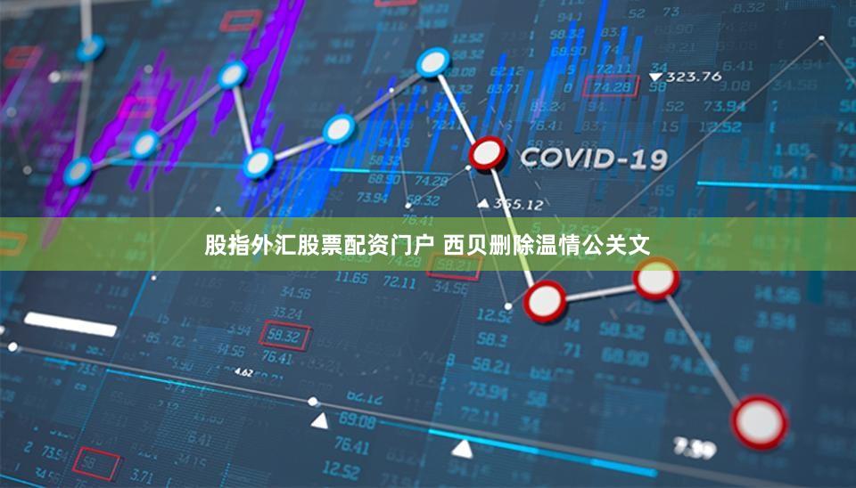 股指外汇股票配资门户 西贝删除温情公关文