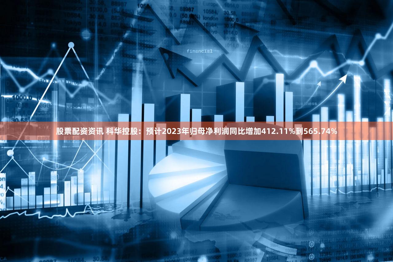 股票配资资讯 科华控股：预计2023年归母净利润同比增加412.11%到565.74%