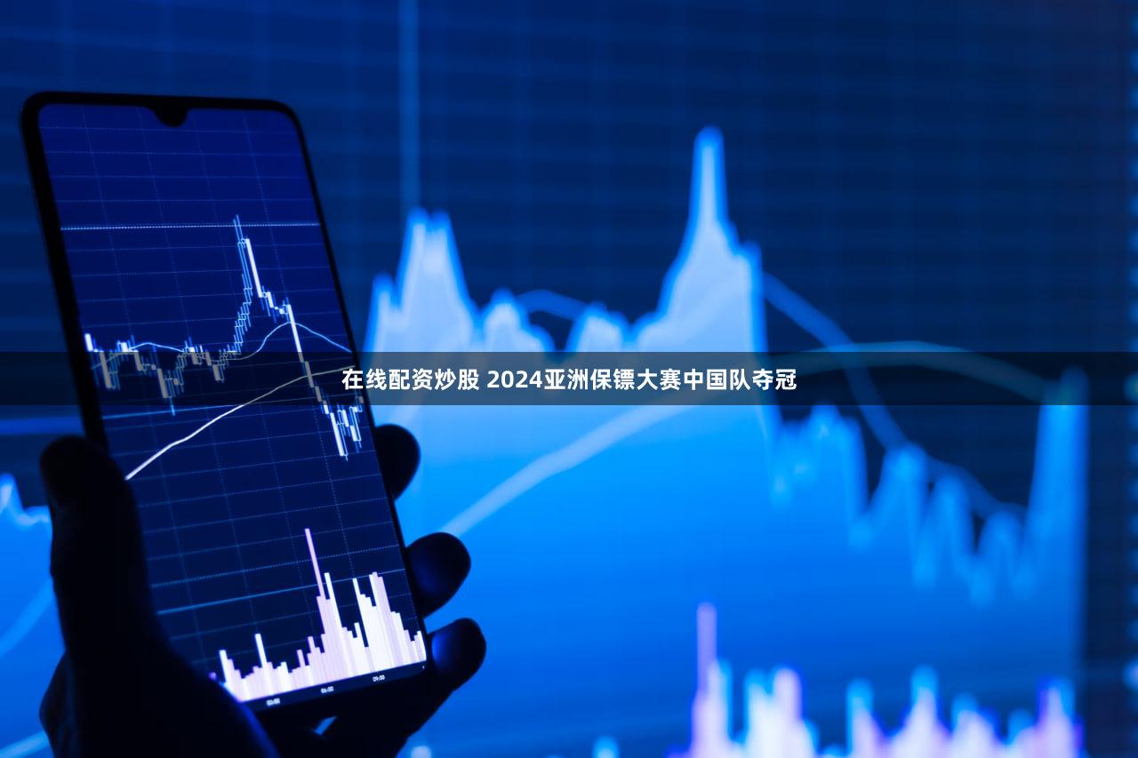在线配资炒股 2024亚洲保镖大赛中国队夺冠