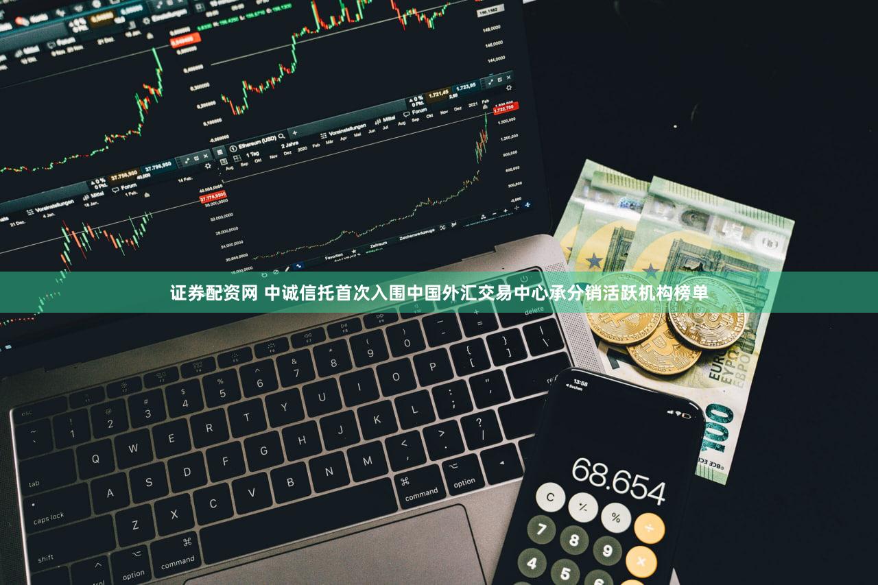 证券配资网 中诚信托首次入围中国外汇交易中心承分销活跃机构榜单