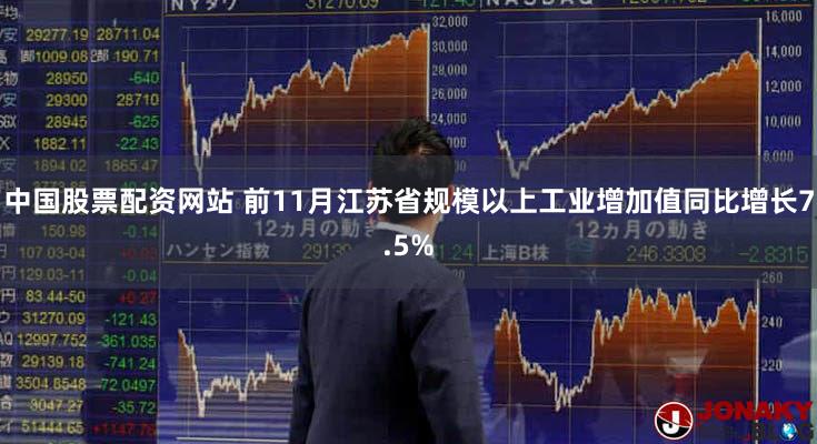 中国股票配资网站 前11月江苏省规模以上工业增加值同比增长7.5%
