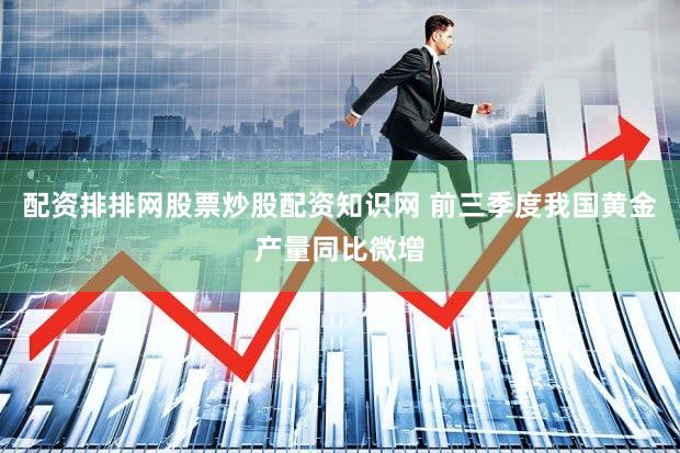 配资排排网股票炒股配资知识网 前三季度我国黄金产量同比微增