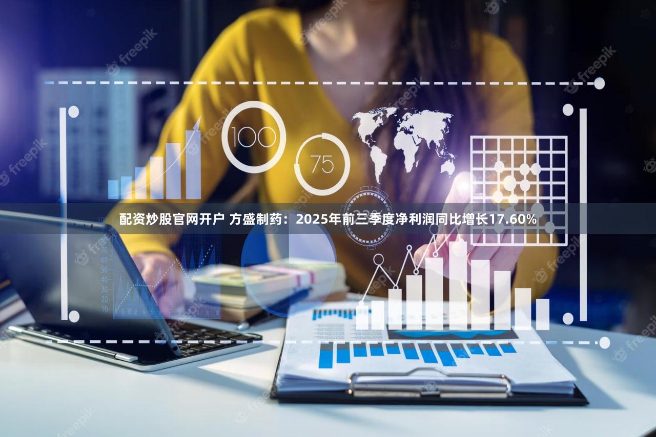 配资炒股官网开户 方盛制药：2025年前三季度净利润同比增长17.60%
