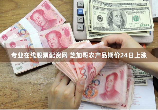 专业在线股票配资网 芝加哥农产品期价24日上涨