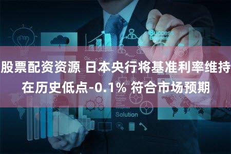 股票配资资源 日本央行将基准利率维持在历史低点-0.1% 符合市场预期