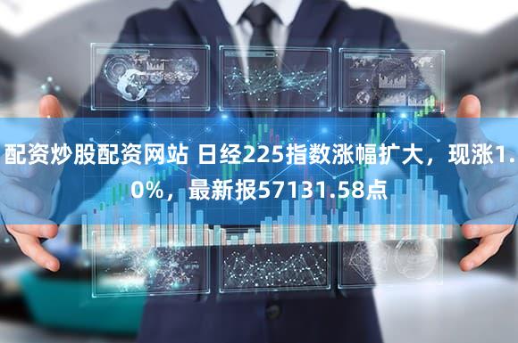 配资炒股配资网站 日经225指数涨幅扩大，现涨1.0%，最新报57131.58点